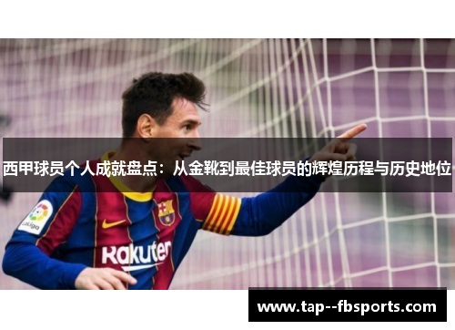 西甲球员个人成就盘点:从金靴到最佳球员的辉煌历程与历史地位 西甲球员个人成就盘点:从金靴到最佳球员的辉煌历程与历史地位