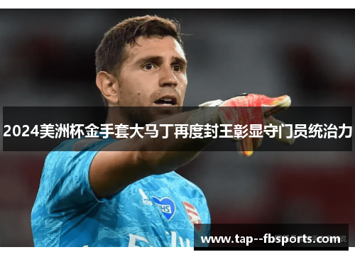 2024美洲杯金手套大马丁再度封王彰显守门员统治力