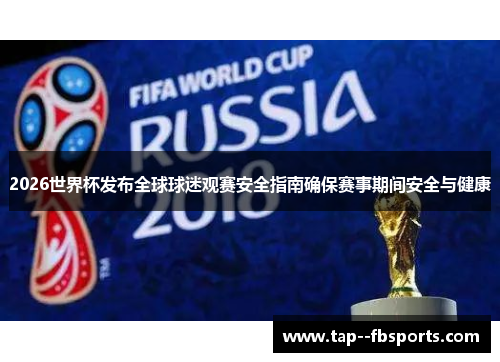 2026世界杯发布全球球迷观赛安全指南确保赛事期间安全与健康
