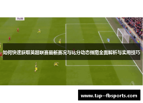 如何快速获取英超联赛最新赛况与比分动态指南全面解析与实用技巧 如何快速获取英超联赛最新赛况与比分动态指南全面解析与实用技巧