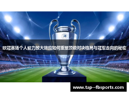 欧冠赛场个人能力放大效应如何重塑顶级对决格局与冠军走向的秘密 欧冠赛场个人能力放大效应如何重塑顶级对决格局与冠军走向的秘密